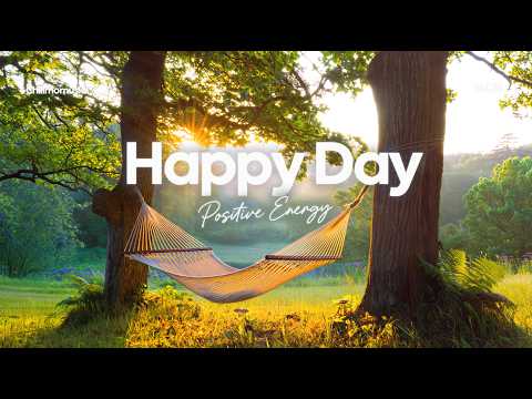 Happy Day 🌿✨ Positive Morning Music for Perfect Day Start | Chillmomusic