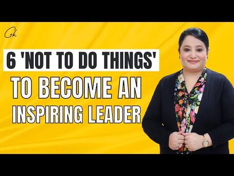 6 'NOT TO DO THINGS' to become an inspiring Leader | Gurleen Kaur - Communication & Leadership Coach