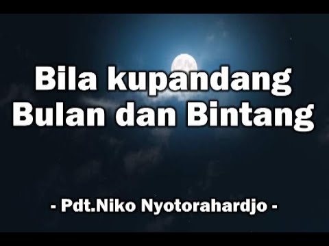 Bila kupandang bulan dan bintang / When i look at the moon and stars - Pdt.Niko Nyotorahardjo