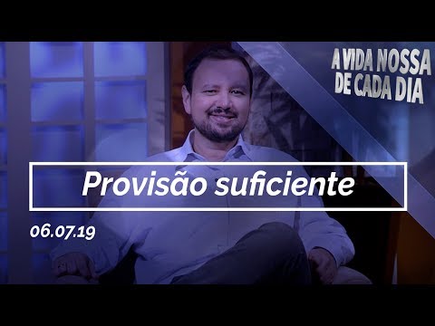 Provisão Suficiente / A Vida Nossa de Cada Dia - 06/07
