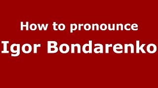 How to pronounce Igor Bondarenko
