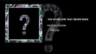 XXXTENTACION - The Interlude That Never Ends [ ? Deluxe ]
