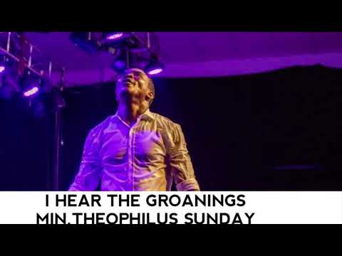 I HEAR THE GROANINGS || MIN  THEOPHILUS SUNDAY