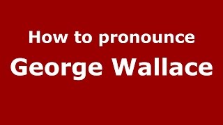 How to pronounce George Wallace