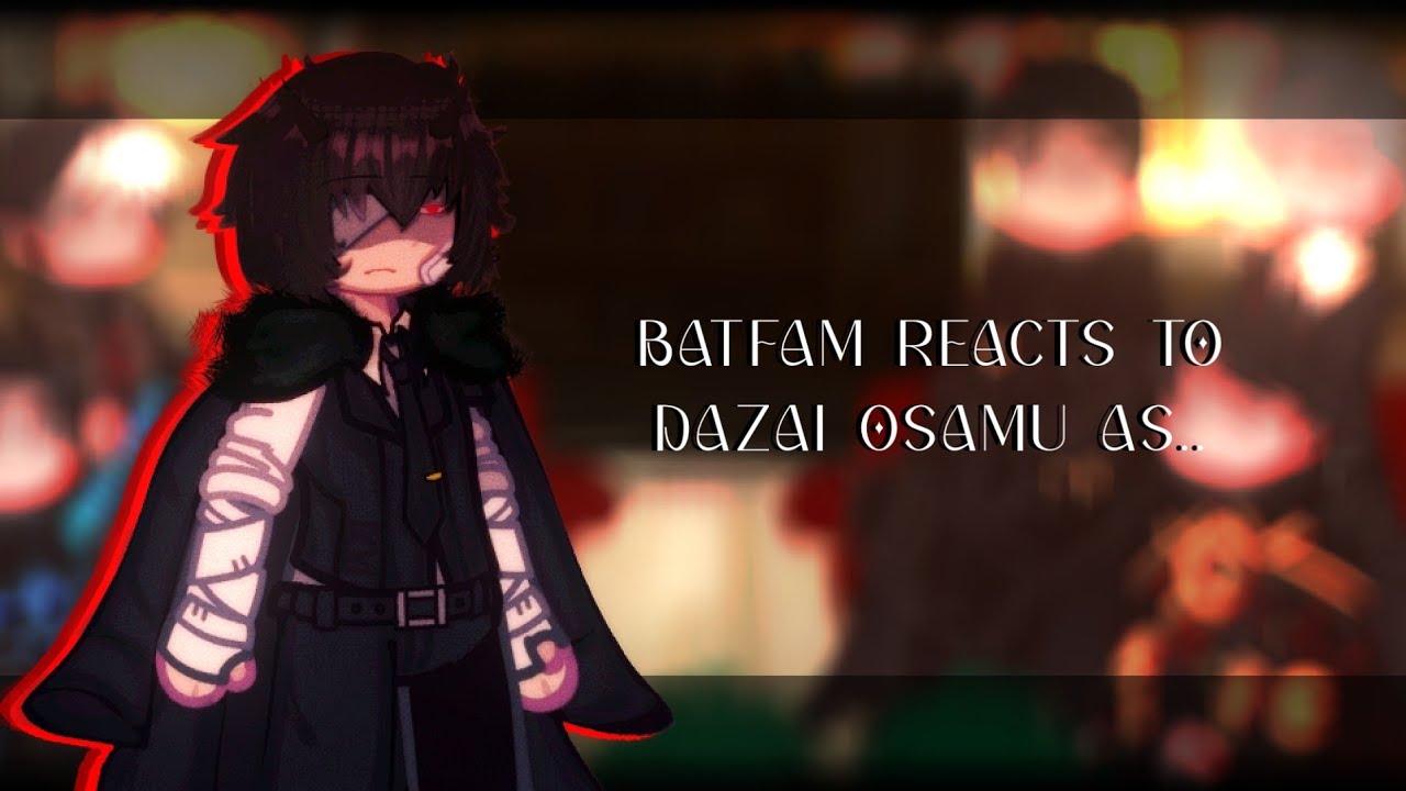 [ BATFAMILY REACTS TO DAZAI OSAMU AS...] || 2X || PART 1 ||