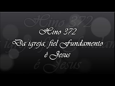 Hino 372 - Da igreja, fiel Fundamento é Jesus