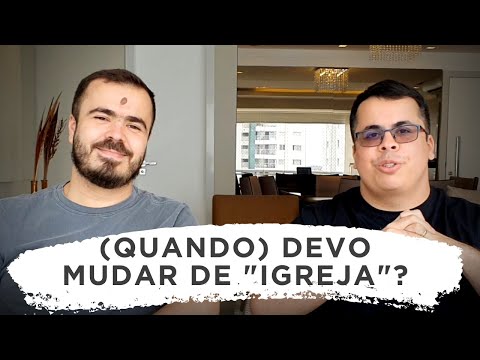 QUANDO DEVO MUDAR DE IGREJA?