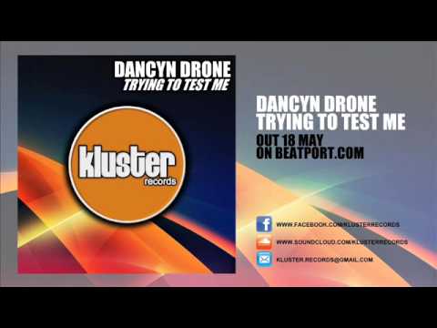 Dancyn Drone - Trying To Test Me (Original Mix) [Preview] | Kluster Records