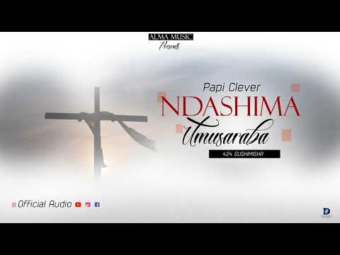 NDASHIMA UMUSARABA//424 GUSHIMISHA//BY PAPI CLEVER//AUDIO 2019