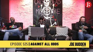 The Joe Budden Podcast Episode 525 | Against All Odds