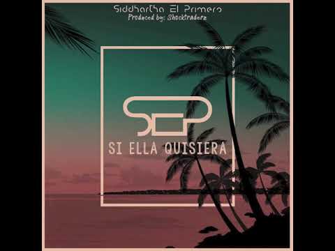 Siddhartha El Primero “SI ELLA QUISIERA”  Official  Audio produced by Shocktraderz