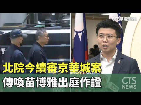 北院今續審京華城案　傳喚苗博雅出庭作證