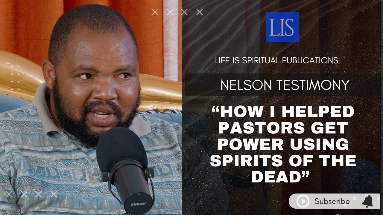 LIFE IS SPIRITUAL PRESENTS- NELSON'S STORY "I HELPED PASTORS  GAIN POWER USING SPIRITS OF THE DEAD.