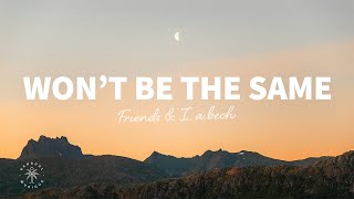 Friends & I, a.bech - Won't Be The Same (Lyrics)
