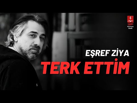 Eşref Ziya "Terk Ettim"