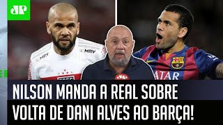 ‘Daniel Alves de volta ao Barcelona? Ele tem é que…’: Nilson manda a real ao ex-São Paulo!