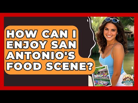 How Can I Enjoy San Antonio's Food Scene? | Everything About San Antonio