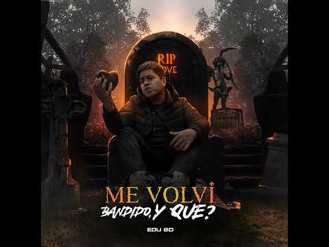 Edu Baluarte - Me Volví Bandido,Y Qué