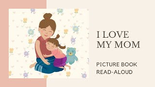 I Love My Mom | Read Aloud Picture Storybook