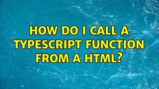 How do I call a typescript function from a html? (2 Solutions!!)