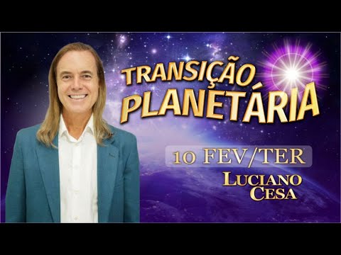 10 fev , TRANSIÇÃO PLANETÁRIA. LUCIANO CESA. Compartilhem !