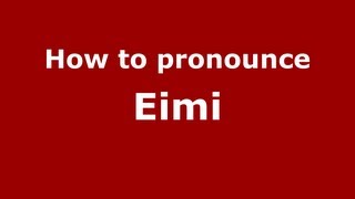 How to pronounce Eimi