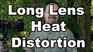 Long Lens Heat Distortion