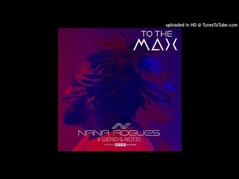 Nana Rogues FT. Wizkid & Not3s – To The Max