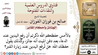 ما حكم رفع اليدين في الدعاء بعد دفن الميت، وفي زيارة القبور؟ للشيخ صالح الفوزان image