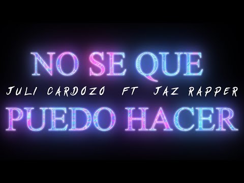 Juli Cardozo x Jaz Rapper - No Se Que Puedo Hacer | Lyric Oficial