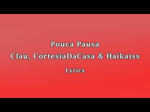 Clau, CortesiaDaCasa & Haikaiss - Pouca Pausa (LYRICS)