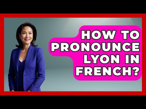 How To Pronounce Lyon In French? - France Fact File