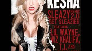 Ke$ha - Sleazy Remix 2.0 Get Sleazier [ Feat Lil Wayne , Wiz Khalifa , Andre 3000 ]