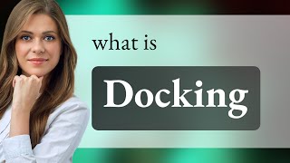 Unlocking the Meaning of Docking: A Comprehensive Guide