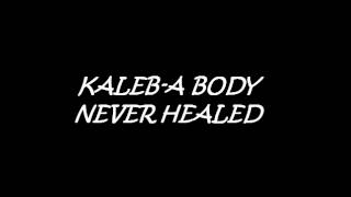 Kaleb- A Body Never Healed