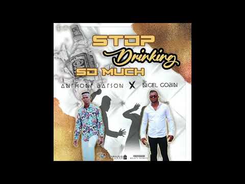 Stop Drinking So Much- Nigel Gobin x Anthony Batson