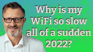 Why is my WiFi so slow all of a sudden 2022?