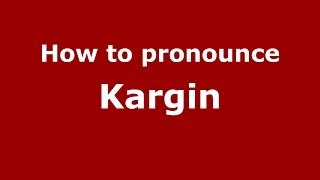How to pronounce Kargin