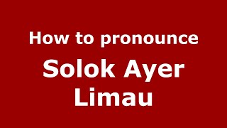 How to pronounce Solok Ayer Limau