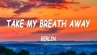 Berlin - Take My Breath Away (Lyrics)