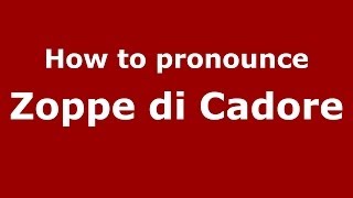 How to pronounce Zoppe Di Cadore