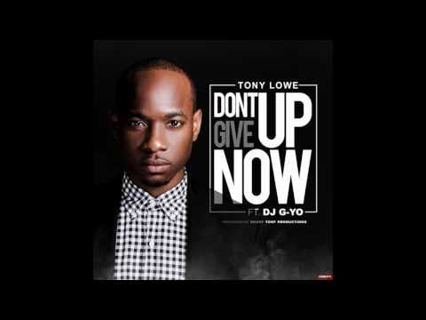 Tony Lowe - Don't Give Up Now ft. DJ G-Yo
