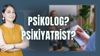 PSİKİYATRİST? PSİKOLOG?