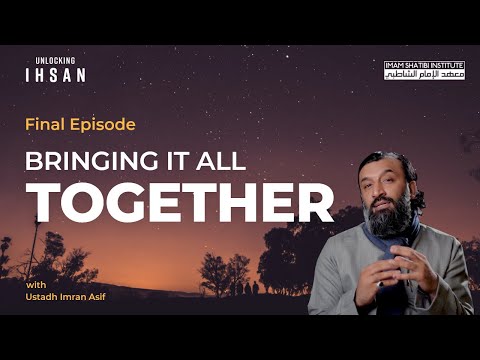 Bringing it All Together | Unlocking Ihsan — The Final Episode | Ramadan 2022