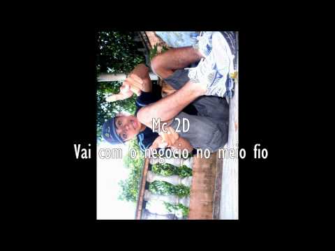 Mc 2D -  Vai com o negocio no meio fio { Dj Salguerinho }