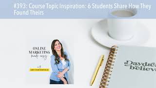 #393: Course Topic Inspiration: 6 Students Share How They Found Theirs