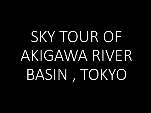 SKY TOUR OF AKIGAWA RIVER BASIN , TOKYO