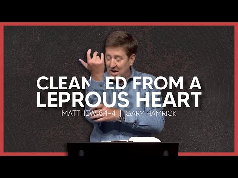 Cleansed from a Leprous Heart  |  Matthew 8:1-4  |  Gary Hamrick