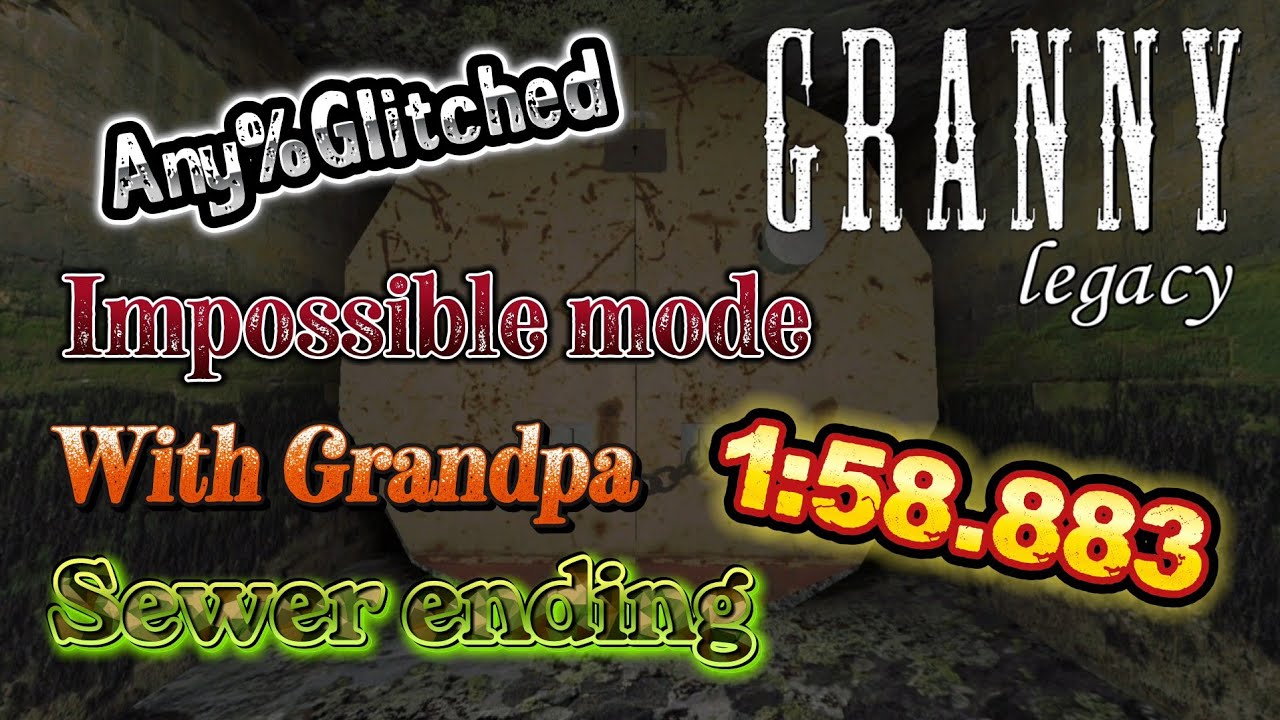 Granny Legacy｜Impossible mode｜With Grandpa｜Any%Glitched｜Sewer ending [1:58.850]