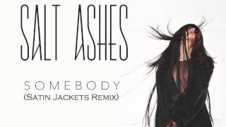 Salt Ashes - Somebody (Satin Jackets Remix)